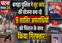 बगहा पुलिस का बड़ा एक्शन : डकैती की योजना बना रहे 9 अपराधी गिरफ्तार, हथियार व लूट का सामान बरामद।
