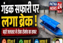 गंडक सफारी पर लगा ब्रेक, बढ़ते जलस्तर ने रोका रोमांच का सफर, वीटीआर में समय से पहले बंद हुई नौका विहार सेवा।